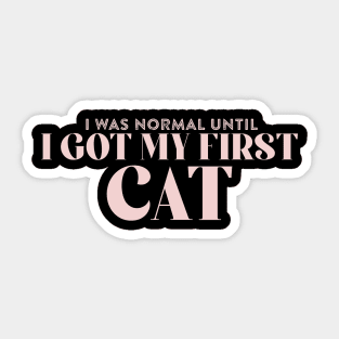 I Was Normal Until I Got My First Cat Sticker